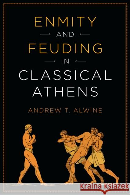 Enmity and Feuding in Classical Athens Andrew Alwine 9781477302484 University of Texas Press