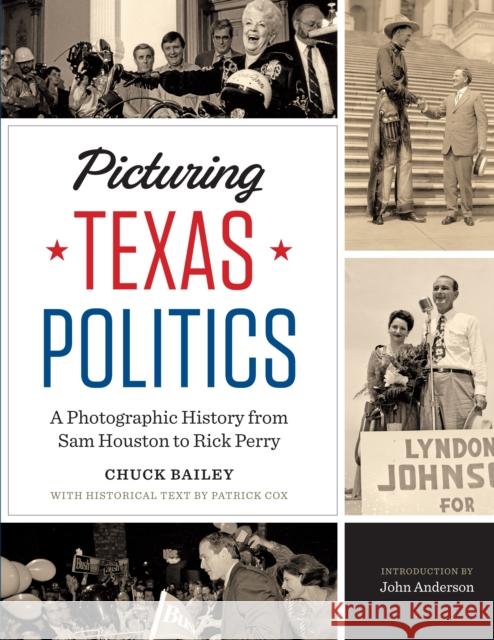 Picturing Texas Politics: A Photographic History from Sam Houston to Rick Perry Chuck L. Bailey Patrick L. Cox John Anderson 9781477302545 University of Texas Press