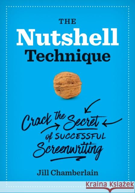 The Nutshell Technique: Crack the Secret of Successful Screenwriting Jill Chamberlain 9781477303733 University of Texas Press