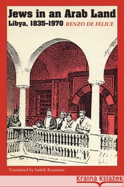 Jews in an Arab Land: Libya, 1835-1970 De Felice, Renzo 9781477304082 University of Texas Press