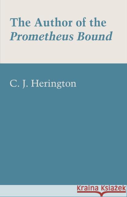 The Author of the Prometheus Bound C. J. Herington 9781477304204