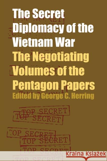 The Secret Diplomacy of the Vietnam War: The Negotiating Volumes of the Pentagon Papers George C. Herring 9781477304259 University of Texas Press
