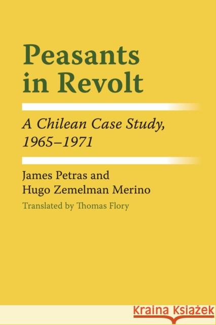 Peasants in Revolt: A Chilean Case Study, 1965-1971 Petras, James 9781477304563 University of Texas Press