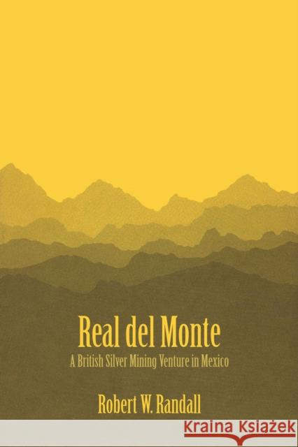 Real del Monte: A British Silver Mining Venture in Mexico Randall, Robert W. 9781477304679 University of Texas Press