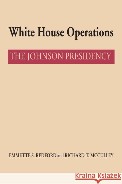 White House Operations: The Johnson Presidency Emmette S. Redford Richard T. McCulley 9781477304730