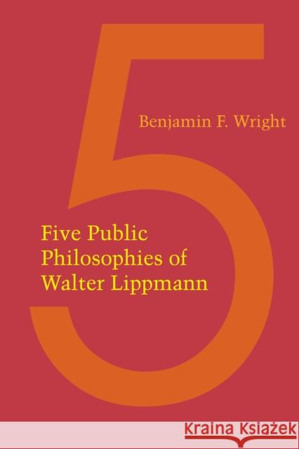 Five Public Philosophies of Walter Lippmann Benjamin F Wright   9781477305294 University of Texas Press