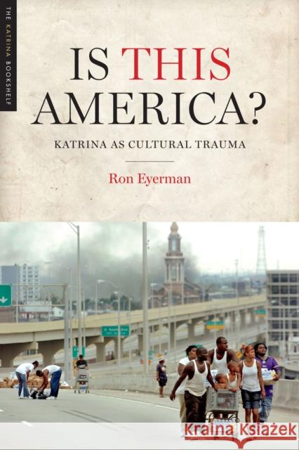 Is This America?: Katrina as Cultural Trauma Ron Eyerman 9781477305478