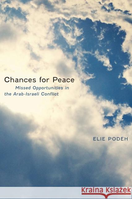 Chances for Peace: Missed Opportunities in the Arab-Israeli Conflict Elie Podeh 9781477305607 University of Texas Press