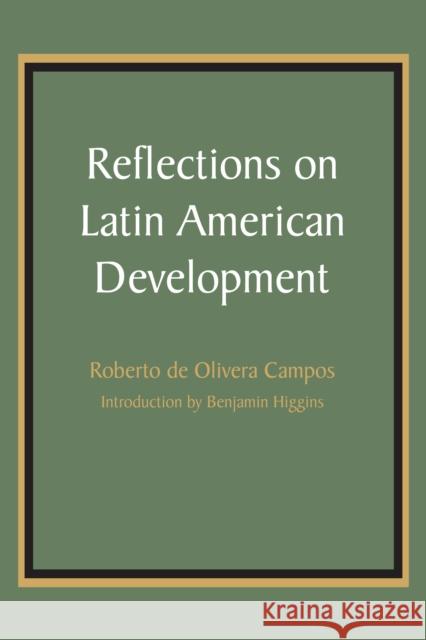 Reflections on Latin American Development Roberto De Olivera Campos Benjamin Higgins 9781477305898 University of Texas Press