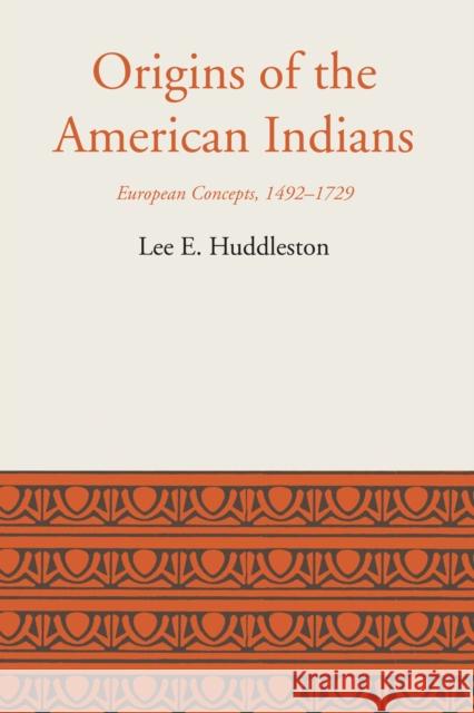 Origins of the American Indians: European Concepts, 1492-1729 Lee Eldridge Huddleston 9781477306123 University of Texas Press