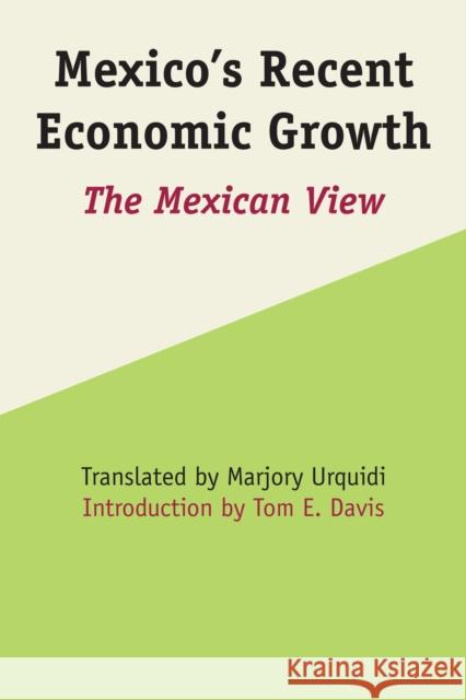 Mexico's Recent Economic Growth: The Mexican View Marjory Urquidi Marjory Urquidi Tom E. Davis 9781477306468 University of Texas Press