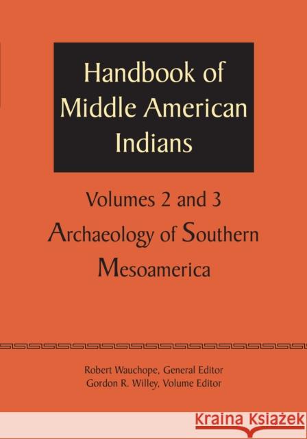 Handbook of Middle American Indians, Volumes 2 and 3: Archaeology of Southern Mesoamerica Robert Wauchope Gordon R. Willey 9781477306550