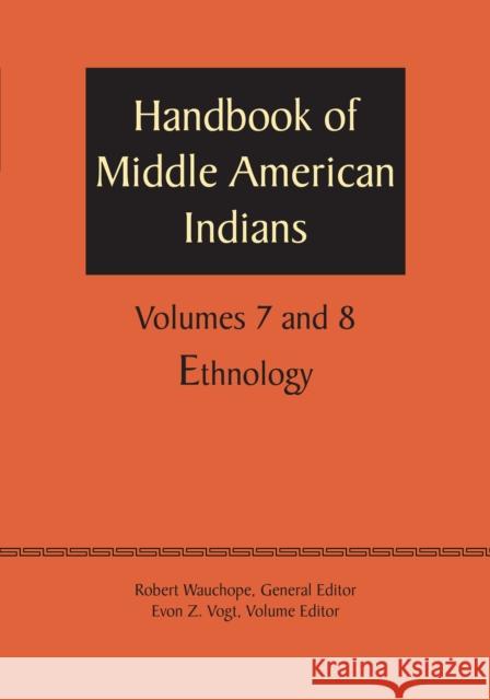 Handbook of Middle American Indians, Volumes 7 and 8: Ethnology Robert Wauchope Evon Z. Vogt 9781477306697 University of Texas Press