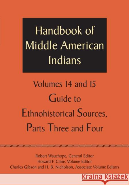 Handbook of Middle American Indians, Volumes 14 and 15: Guide to Ethnohistorical Sources, Parts Three and Four Robert Wauchope Howard F Cline Charles Gibson 9781477306864 University of Texas Press