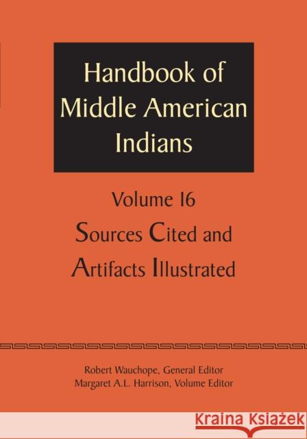 Handbook of Middle American Indians, Volume 16: Sources Cited and Artifacts Illustrated Robert Wauchope Margaret A. L. Harrison 9781477306895 University of Texas Press