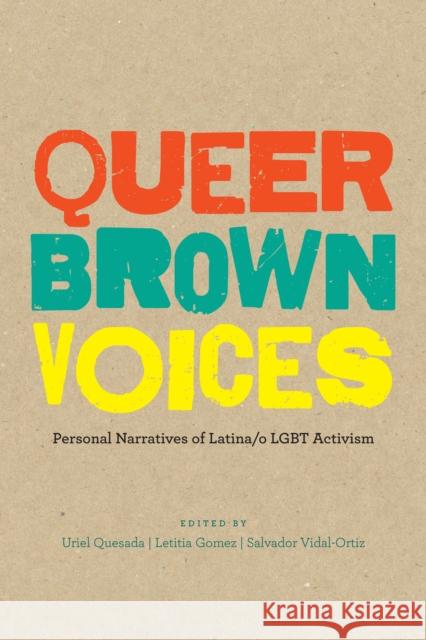 Queer Brown Voices: Personal Narratives of Latina/O Lgbt Activism Uriel Quesada Letitia Gomez Salvador Vidal-Ortiz 9781477307304