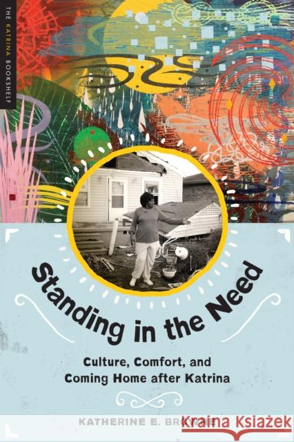 Standing in the Need: Culture, Comfort, and Coming Home After Katrina Katherine E. Browne 9781477307373 University of Texas Press