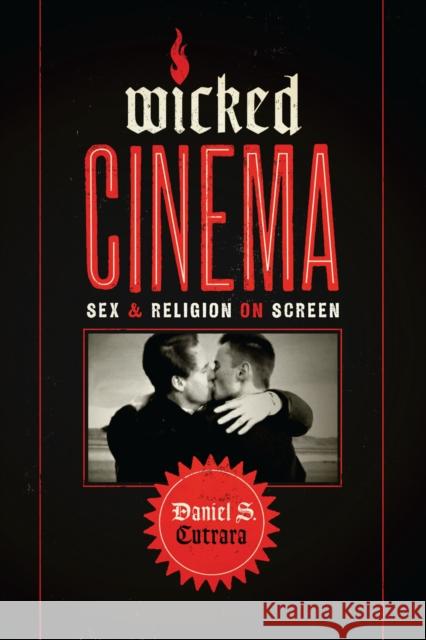 Wicked Cinema: Sex and Religion on Screen Daniel S. Cutrara 9781477307533 University of Texas Press
