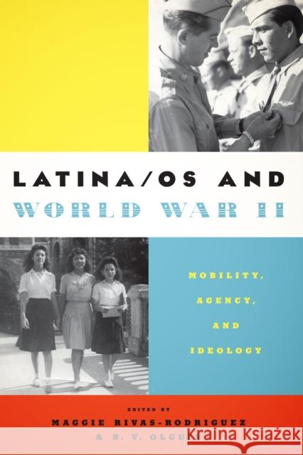 Latina/OS and World War II: Mobility, Agency, and Ideology Maggie Rivas-Rodriguez 9781477307625 University of Texas Press