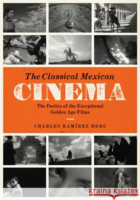 The Classical Mexican Cinema: The Poetics of the Exceptional Golden Age Films Charles Ram Berg 9781477308059 University of Texas Press