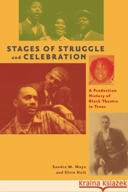 Stages of Struggle and Celebration: A Production History of Black Theatre in Texas Sandra M. Mayo Elvin Holt 9781477308202