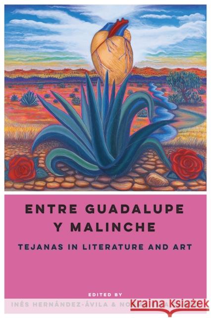 Entre Guadalupe Y Malinche: Tejanas in Literature and Art Hernández-Ávila, Inés 9781477308363