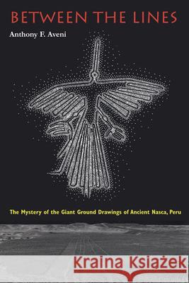 Between the Lines: The Mystery of the Giant Ground Drawings of Ancient Nasca, Peru Anthony F. Aveni 9781477308998