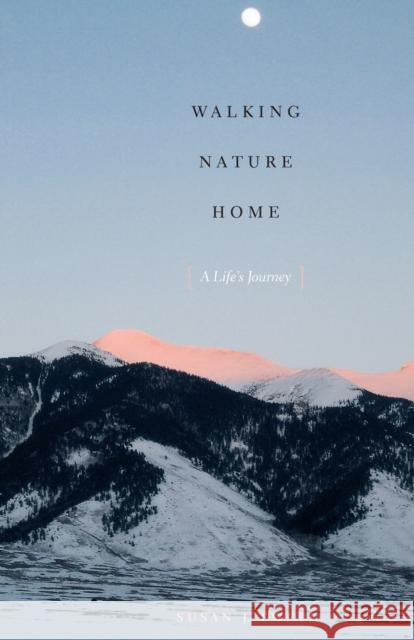 Walking Nature Home: A Life's Journey Susan J. Tweit Sherri York 9781477309346 University of Texas Press