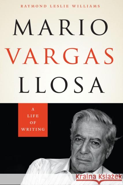 Mario Vargas Llosa: A Life of Writing Raymond Leslie Williams 9781477309834 University of Texas Press
