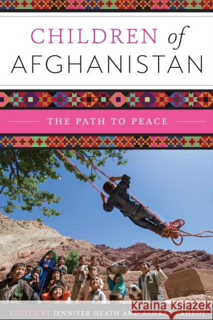 Children of Afghanistan: The Path to Peace Jennifer Heath Ashraf Zahedi 9781477309889