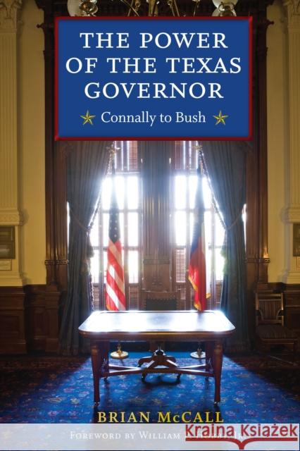 The Power of the Texas Governor: Connally to Bush Brian McCall William P., Jr. Hobby 9781477310182