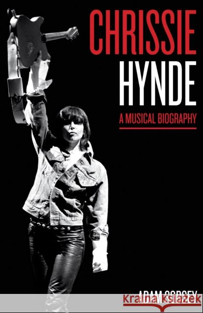 Chrissie Hynde: A Musical Biography Adam Sobsey 9781477310397 University of Texas Press