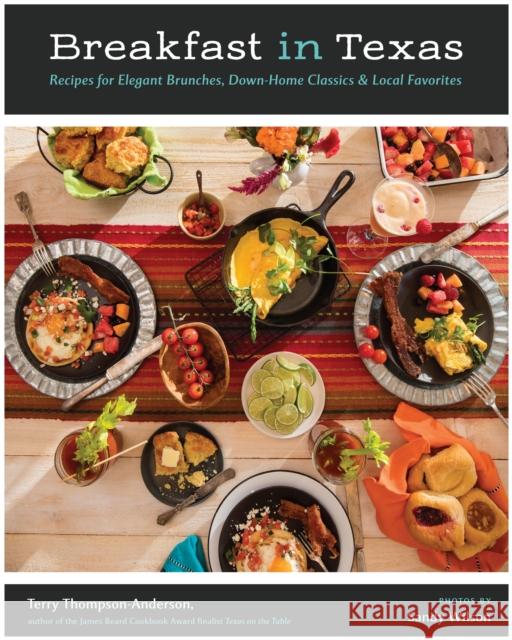 Breakfast in Texas: Recipes for Elegant Brunches, Down-Home Classics, and Local Favorites Terry Thompson-Anderson Sandy Wilson 9781477310441