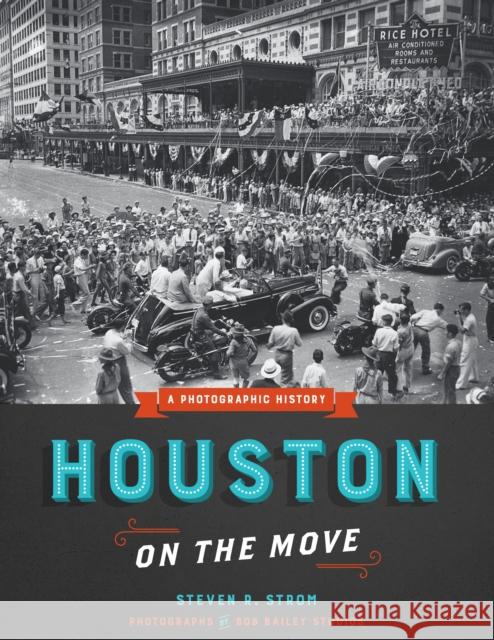 Houston on the Move: A Photographic History Steven R. Strom 9781477310946 University of Texas Press