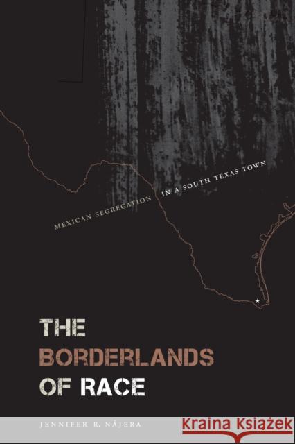 The Borderlands of Race: Mexican Segregation in a South Texas Town  9781477311295 University of Texas Press