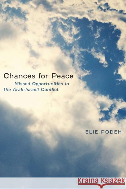 Chances for Peace: Missed Opportunities in the Arab-Israeli Conflict Elie Podeh 9781477312223 University of Texas Press