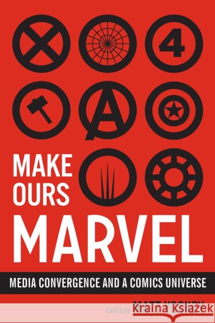 Make Ours Marvel: Media Convergence and a Comics Universe Yockey, Matt 9781477312490 University of Texas Press