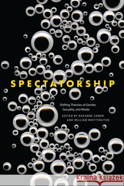 Spectatorship: Shifting Theories of Gender, Sexuality, and Media Roxanne Samer William Whittington 9781477313497 University of Texas Press