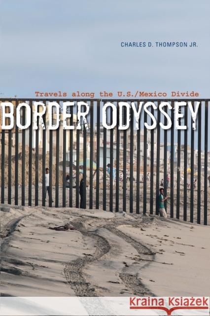 Border Odyssey: Travels Along the U.S./Mexico Divide Charles D., Jr. Thompson 9781477314005 University of Texas Press