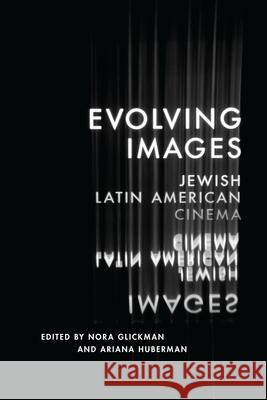 Evolving Images: Jewish Latin American Cinema Glickman, Nora 9781477314715