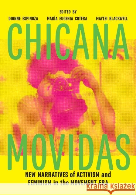 Chicana Movidas: New Narratives of Activism and Feminism in the Movement Era Dionne Espinoza Mar Cotera Maylei Blackwell 9781477315590 University of Texas Press