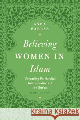 Believing Women in Islam: Unreading Patriarchal Interpretations of the Qur'an Asma Barlas 9781477315927 University of Texas Press