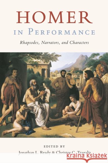 Homer in Performance: Rhapsodes, Narrators, and Characters Jonathan Ready Christos Tsagalis 9781477316030