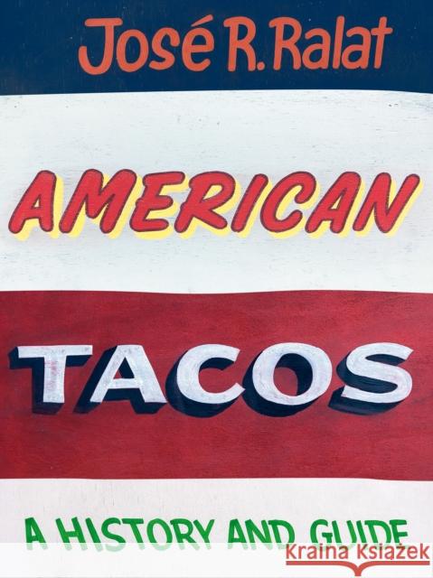 American Tacos: A History and Guide Jos Ralat 9781477316528 University of Texas Press