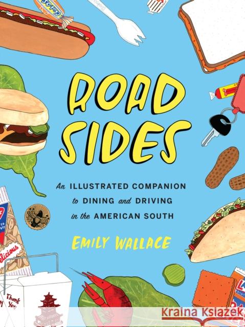 Road Sides: An Illustrated Companion to Dining and Driving in the American South Emily Wallace 9781477316566 University of Texas Press