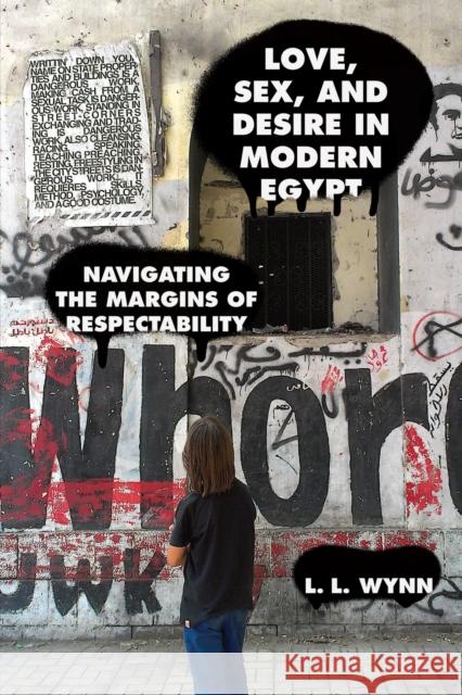 Love, Sex, and Desire in Modern Egypt: Navigating the Margins of Respectability L. L. Wynn 9781477317044 University of Texas Press