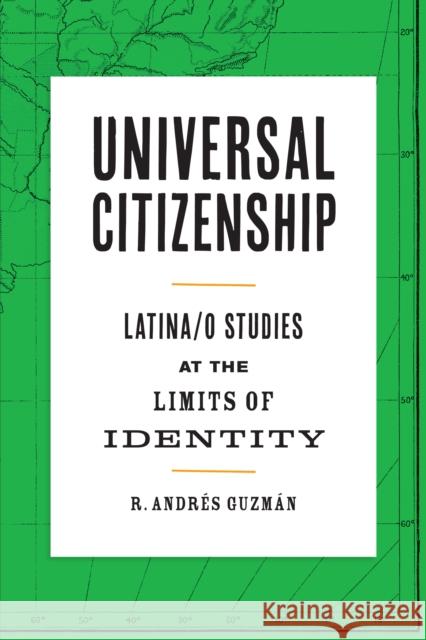 Universal Citizenship: Latina/o Studies at the Limits of Identity Guzmán, R. Andrés 9781477317624