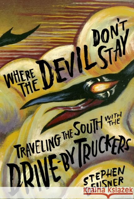 Where the Devil Don't Stay: Traveling the South with the Drive-By Truckers Stephen Deusner 9781477318041 University of Texas Press