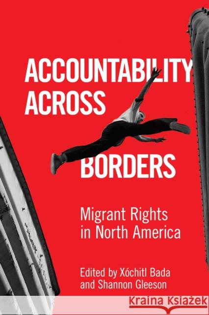 Accountability Across Borders: Migrant Rights in North America X. Bada Shannon Gleeson 9781477318355 University of Texas Press