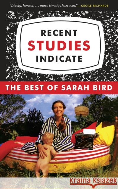 Recent Studies Indicate: The Best of Sarah Bird Sarah Bird 9781477318683 University of Texas Press